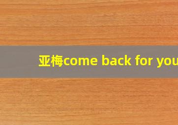 亚梅come back for you